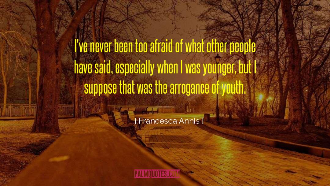 Arrogance Of Youth quotes by Francesca Annis