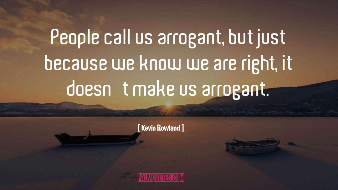 Arrogant People quotes by Kevin Rowland