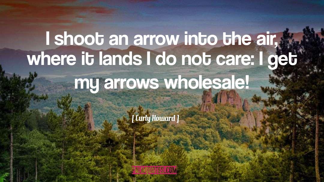 Arrow quotes by Curly Howard