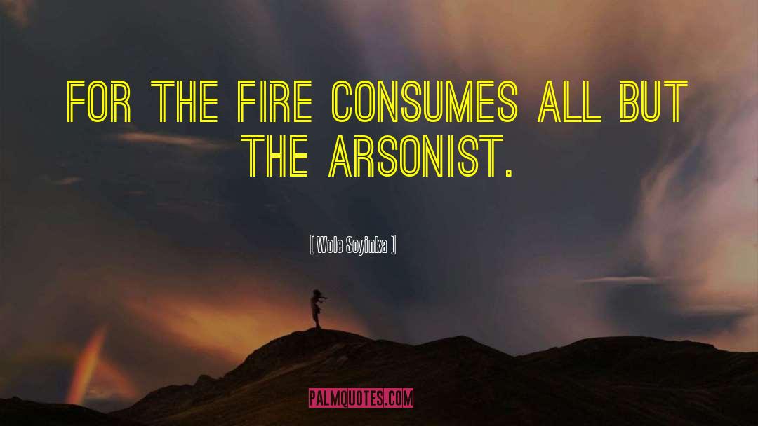 Arsonist quotes by Wole Soyinka