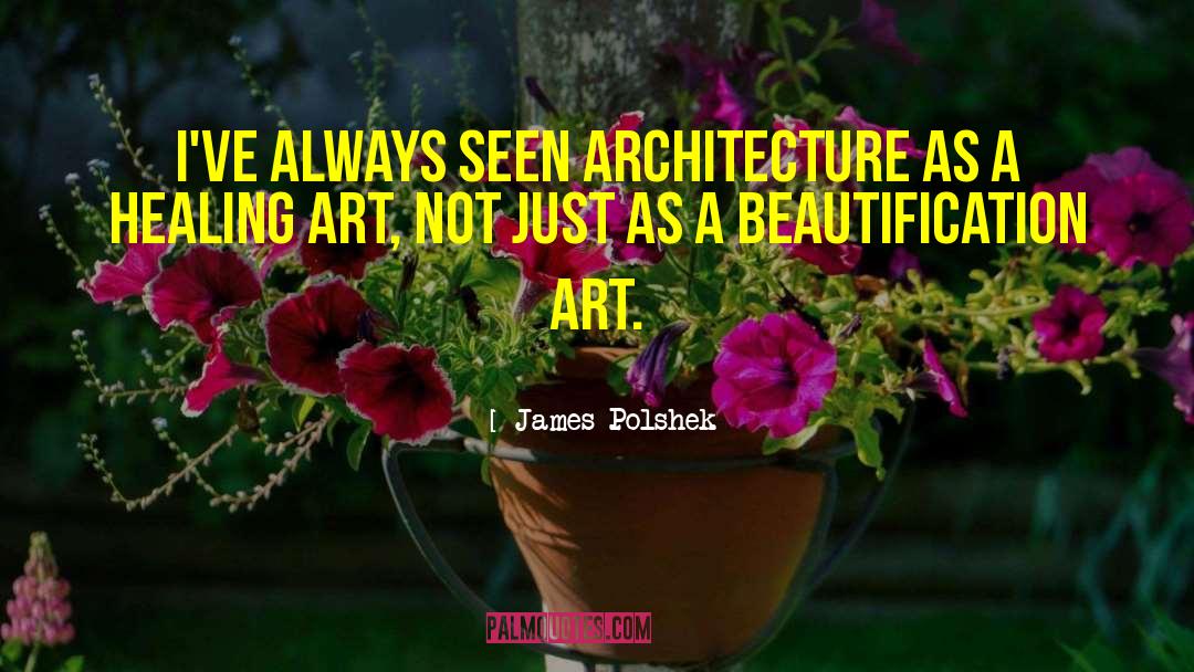 Art Healing quotes by James Polshek