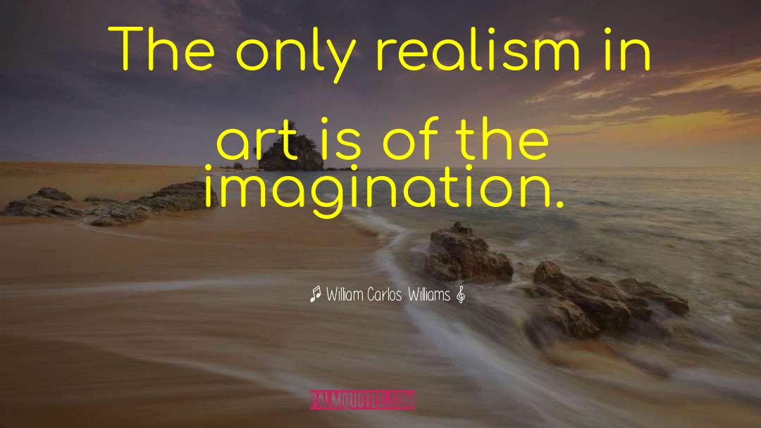 Art Is Imagination quotes by William Carlos Williams