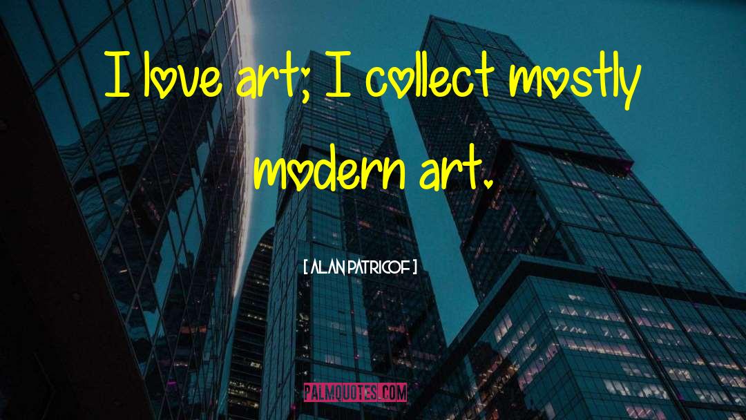 Art Love quotes by Alan Patricof