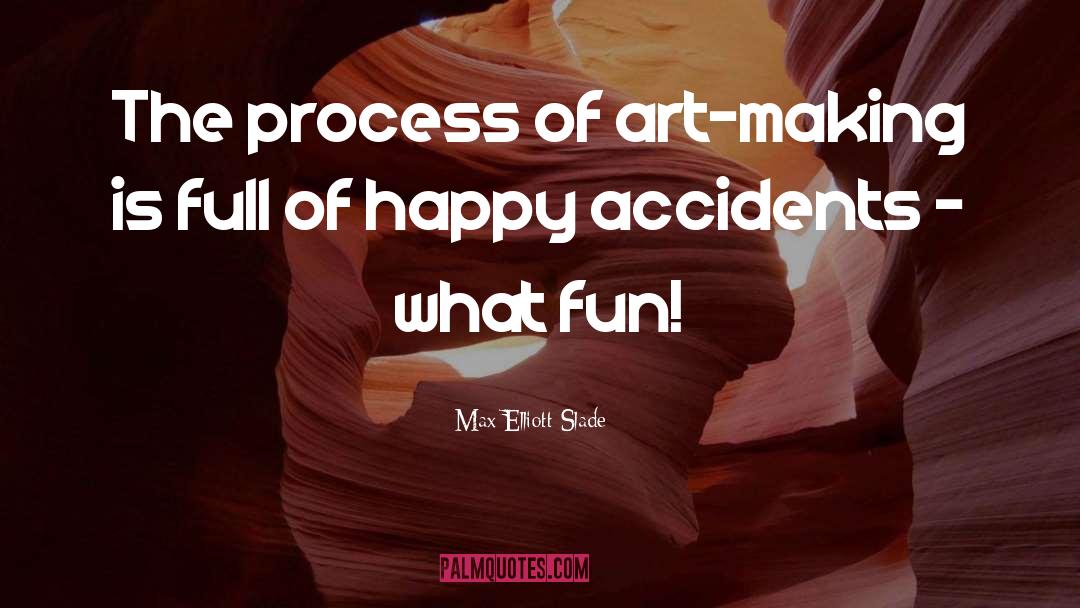 Art Making quotes by Max Elliott Slade