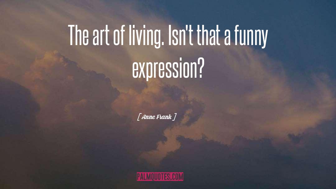Art Of Living quotes by Anne Frank