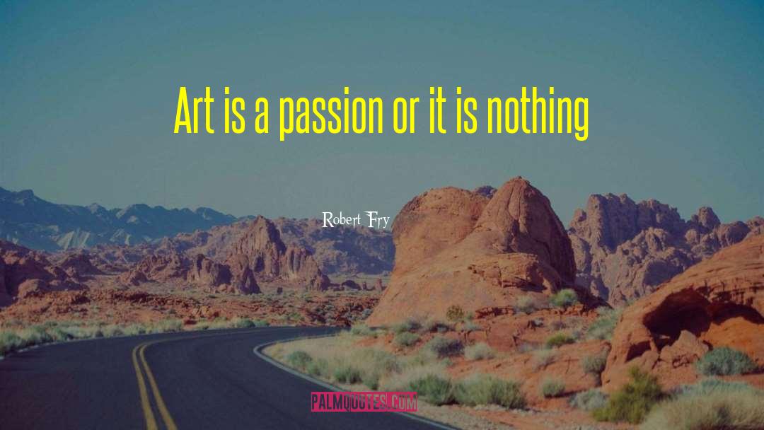 Art Passion quotes by Robert Fry