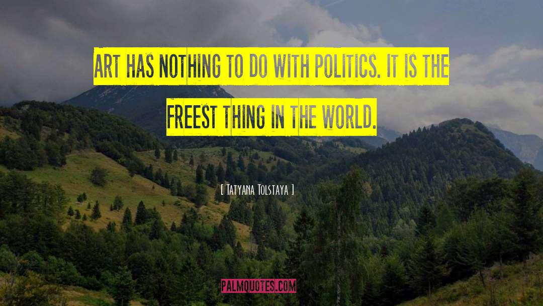 Art Politics quotes by Tatyana Tolstaya