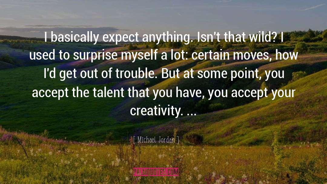 Art Surprise Creativity quotes by Michael Jordan