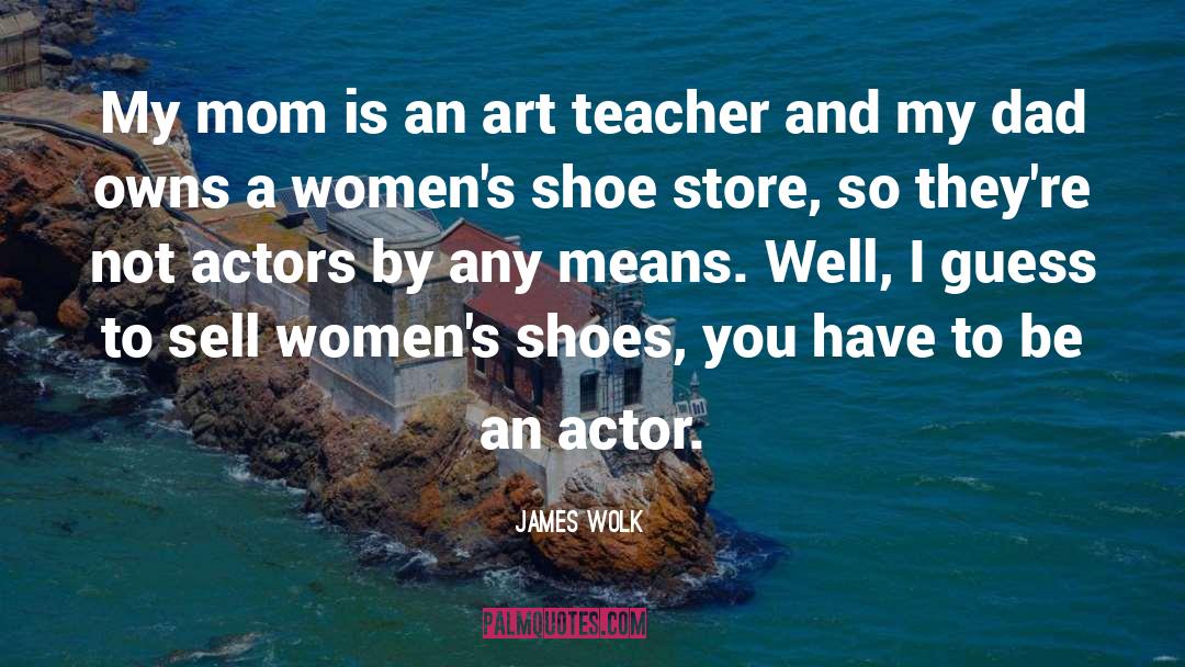 Art Teacher quotes by James Wolk