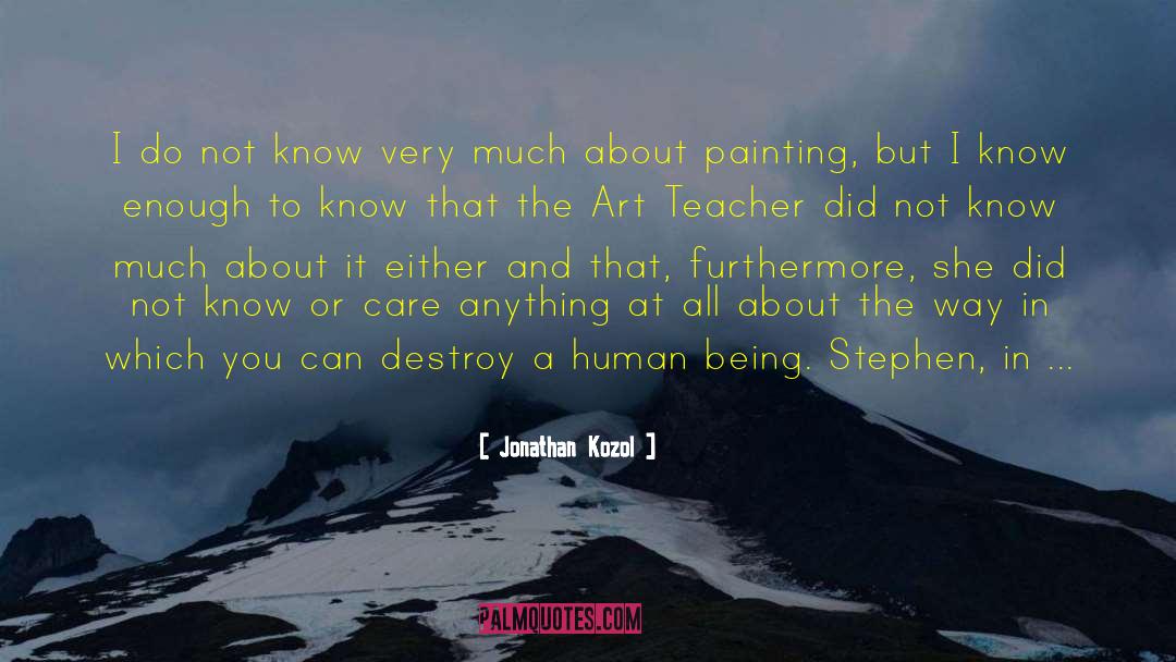 Art Teacher quotes by Jonathan Kozol