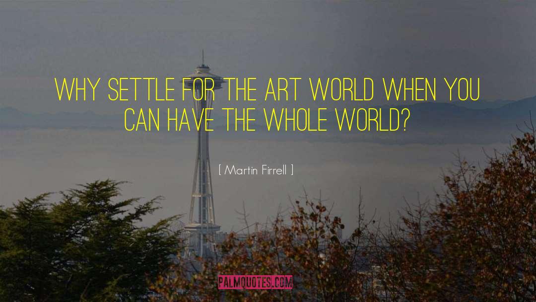 Art World quotes by Martin Firrell