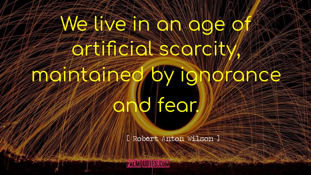 Artificial Scarcity quotes by Robert Anton Wilson