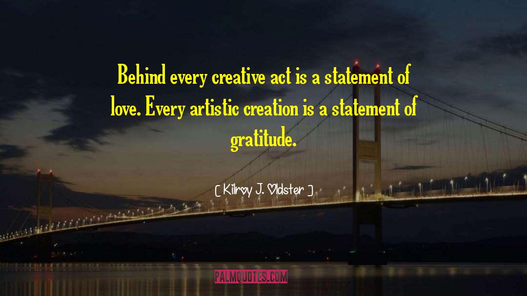 Artistic Creation quotes by Kilroy J. Oldster
