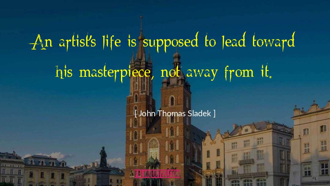 Artists Life quotes by John Thomas Sladek