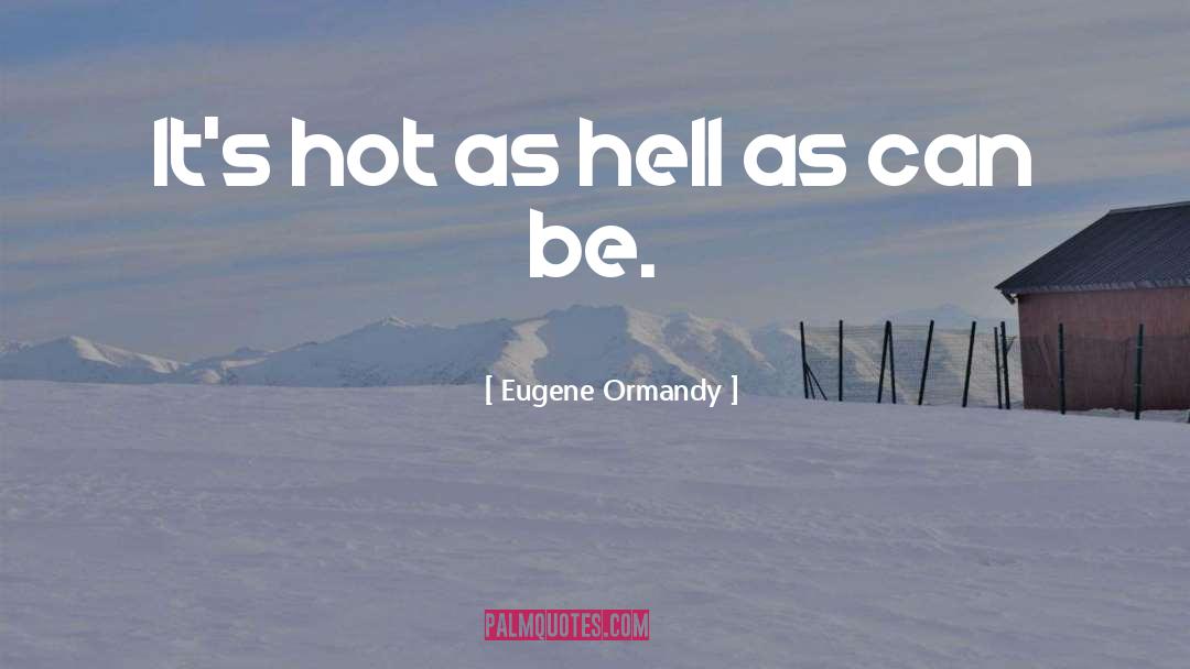 As Hell Life quotes by Eugene Ormandy