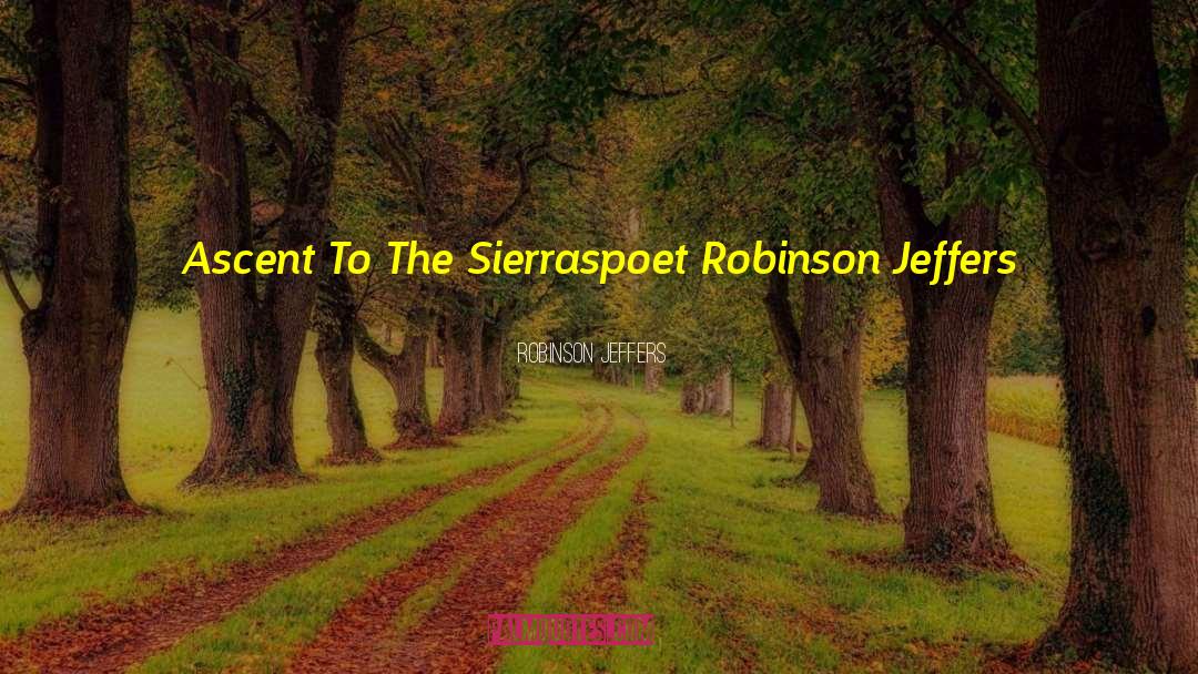 Ascent quotes by Robinson Jeffers