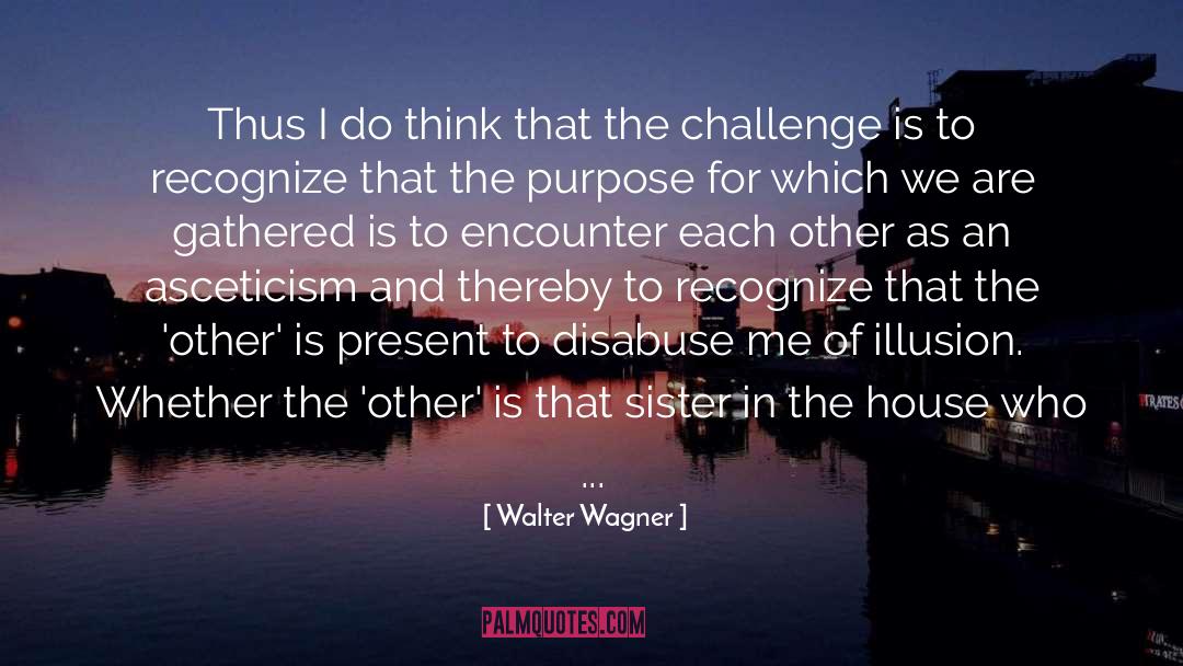 Asceticism quotes by Walter Wagner