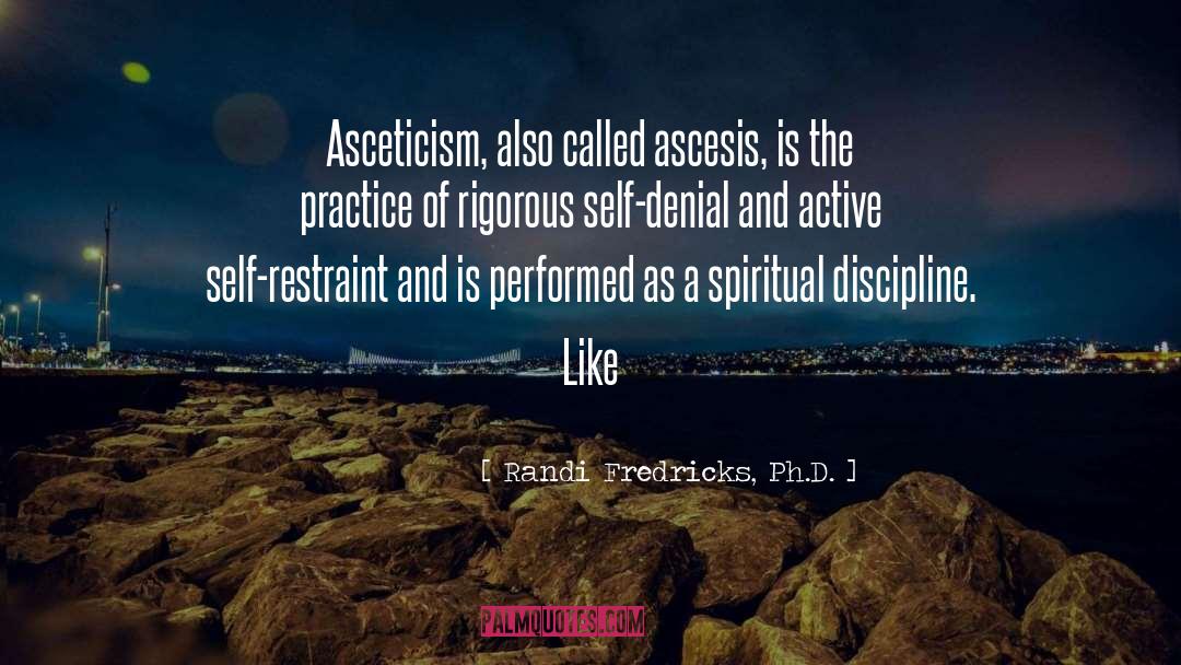 Asceticism quotes by Randi Fredricks, Ph.D.