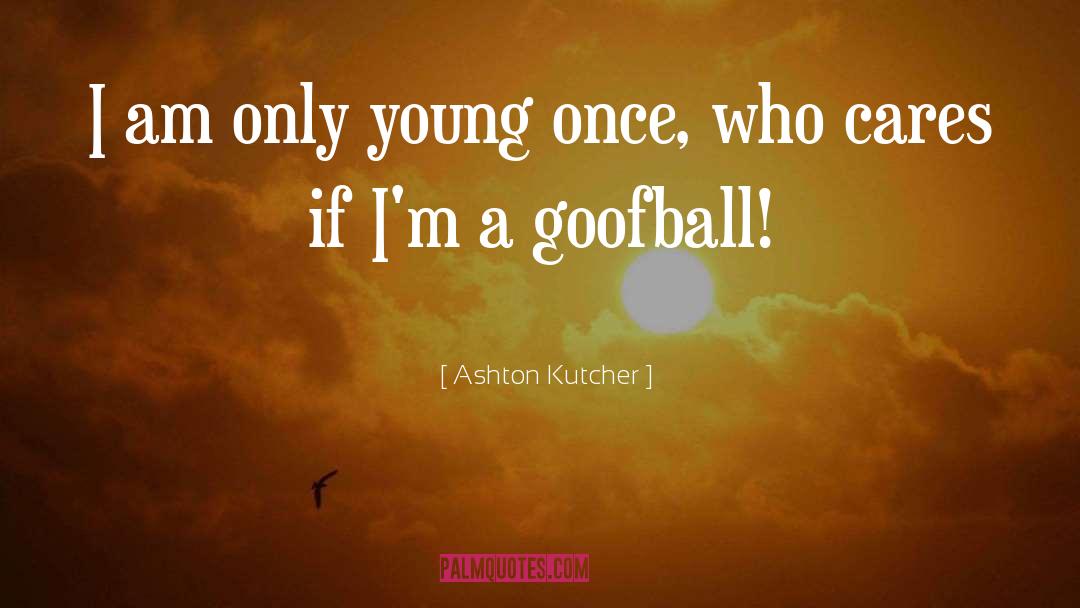 Ashton Kutcher quotes by Ashton Kutcher