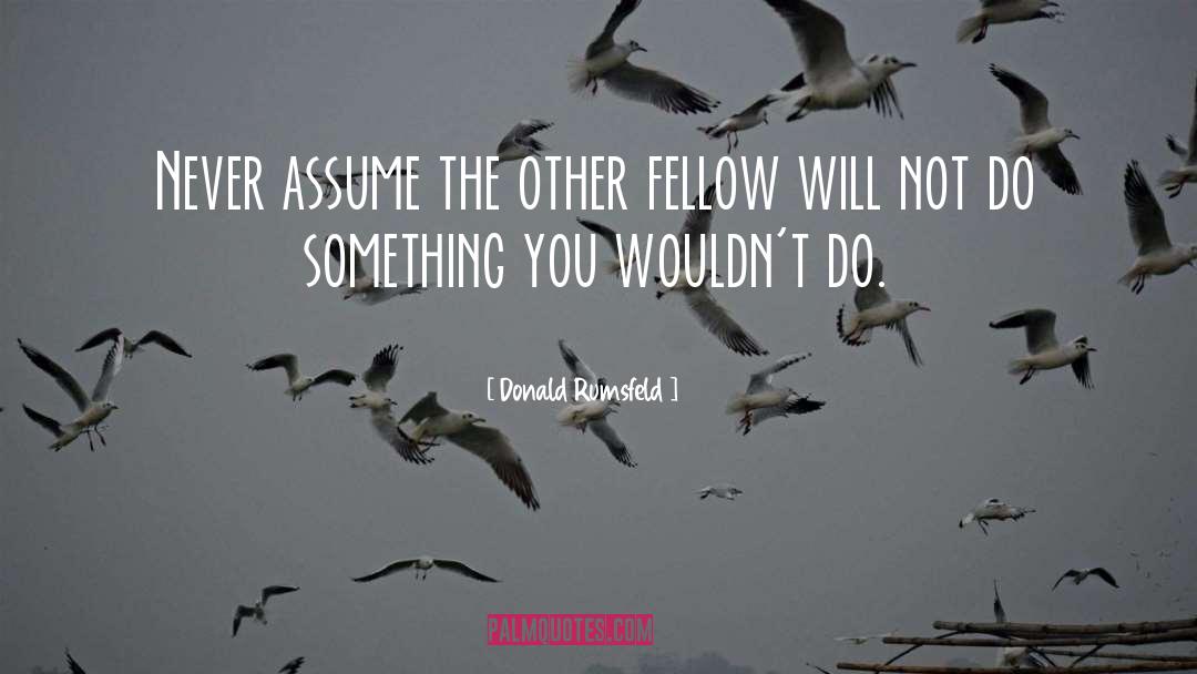 Ask Dont Assume quotes by Donald Rumsfeld