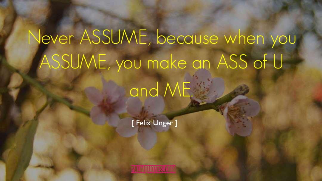 Ask Dont Assume quotes by Felix Unger