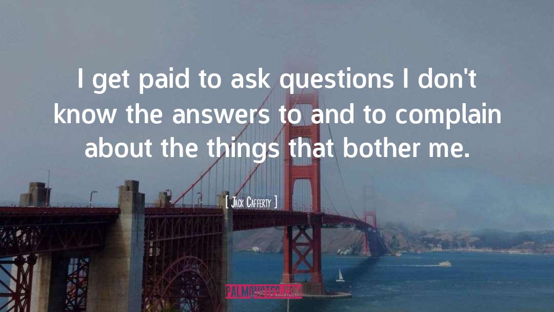 Ask Questions quotes by Jack Cafferty