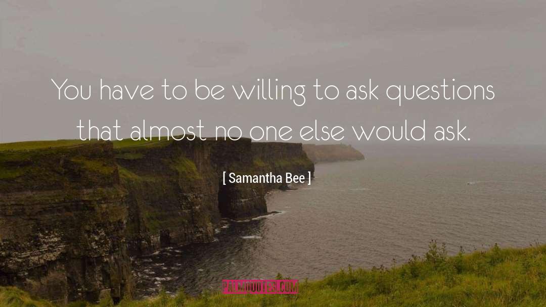 Ask Questions quotes by Samantha Bee