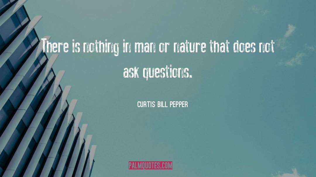 Ask Questions quotes by Curtis Bill Pepper