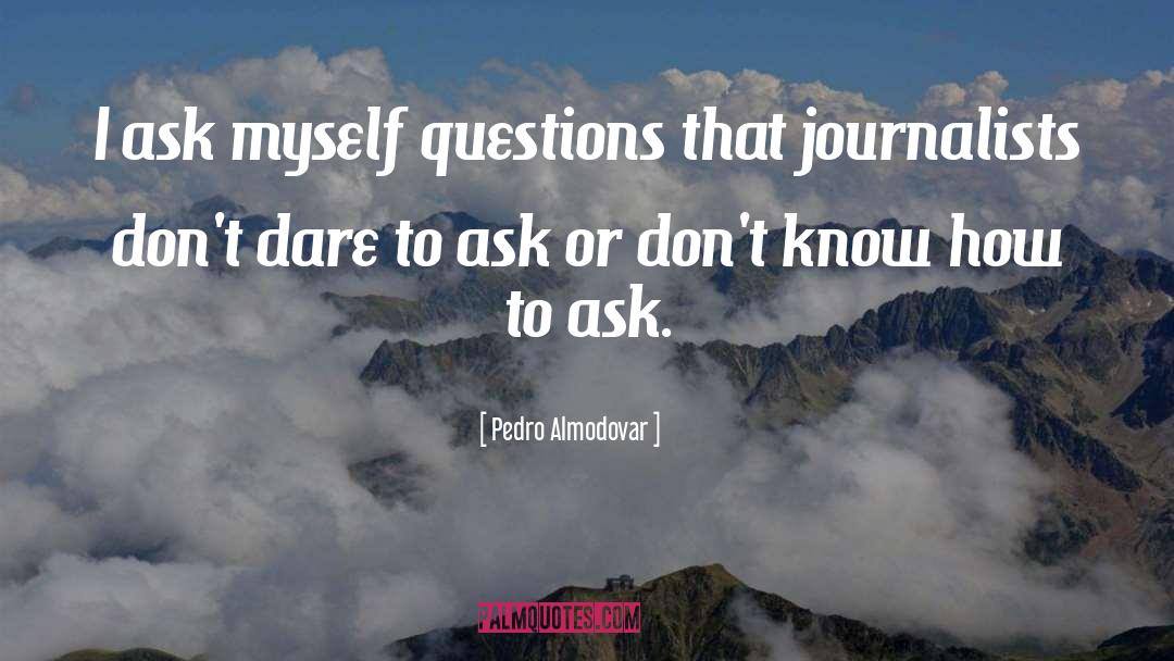 Ask Questions quotes by Pedro Almodovar