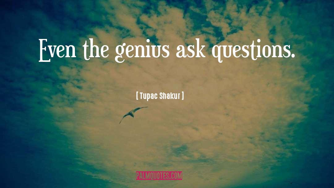 Ask Questions quotes by Tupac Shakur