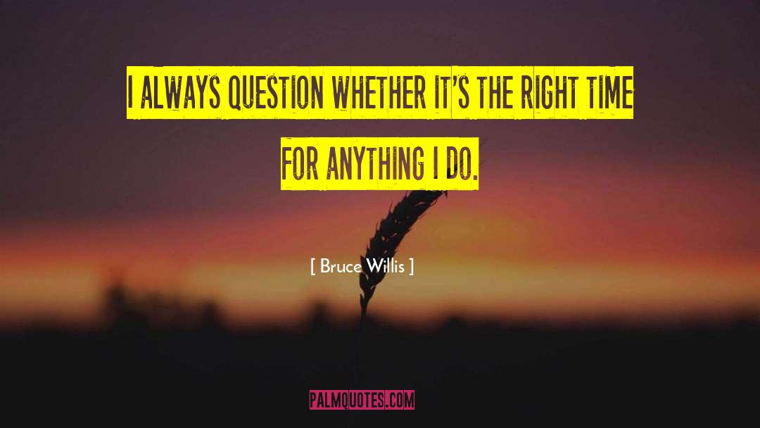 Ask The Right Question quotes by Bruce Willis