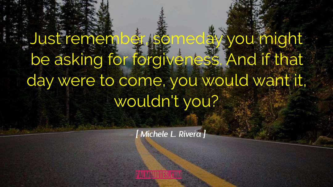 Asking For Forgiveness quotes by Michele L. Rivera