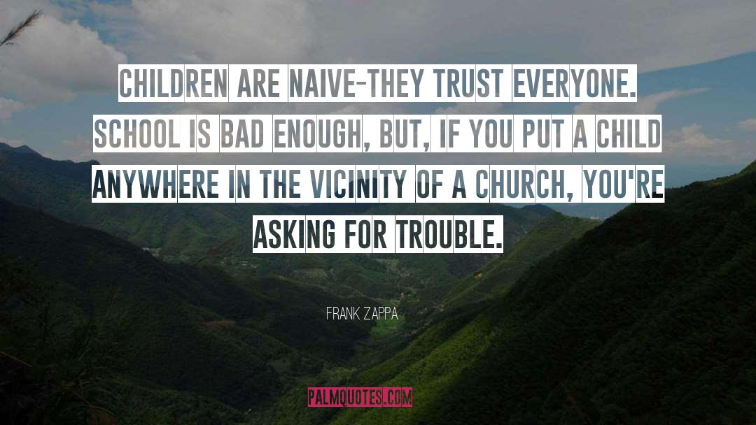 Asking For Trouble quotes by Frank Zappa