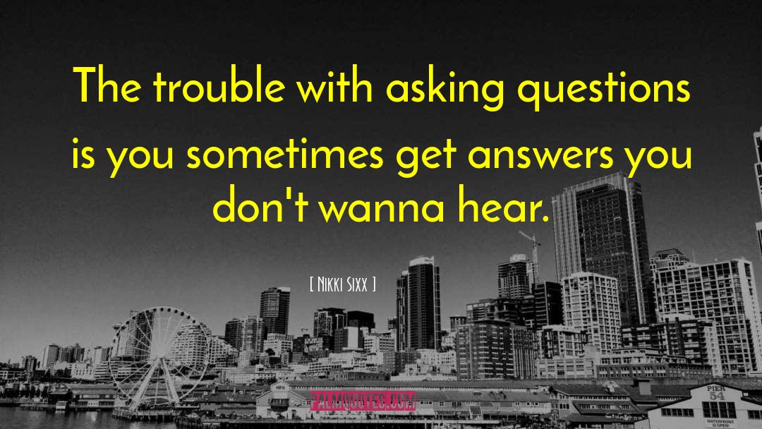 Asking Questions quotes by Nikki Sixx