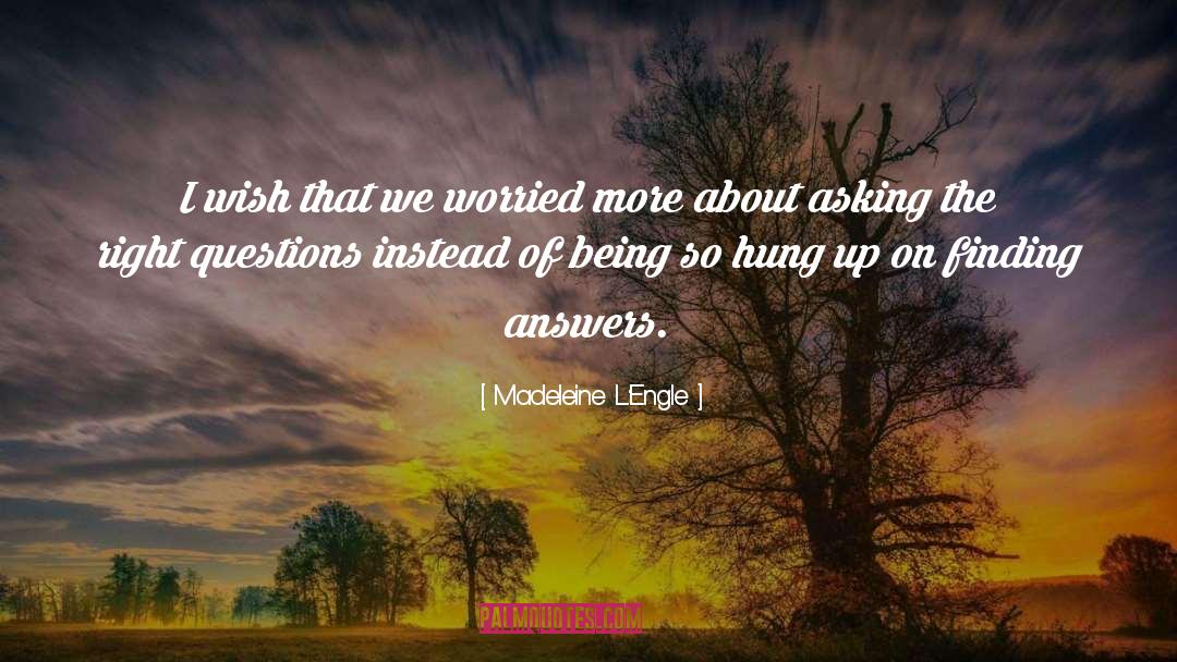 Asking The Right Questions quotes by Madeleine L'Engle