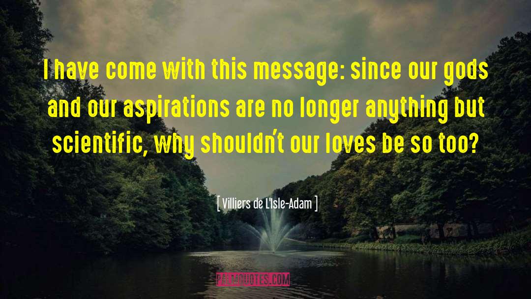 Aspiration quotes by Villiers De L'Isle-Adam