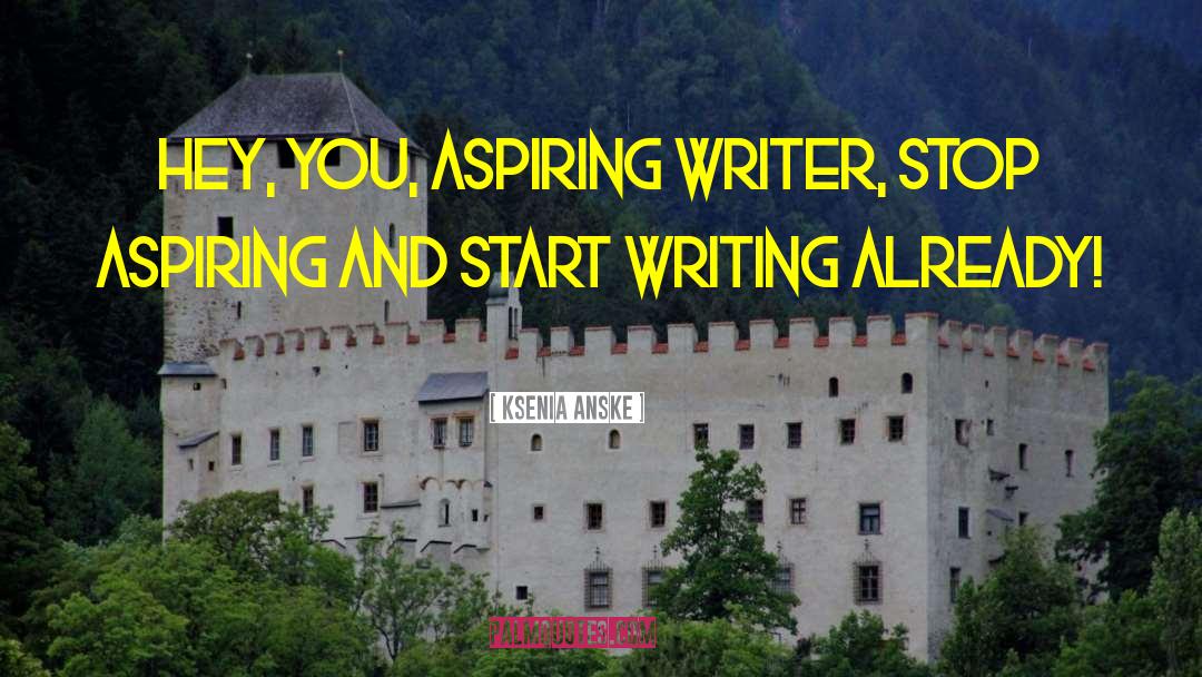 Aspiring Writer quotes by Ksenia Anske