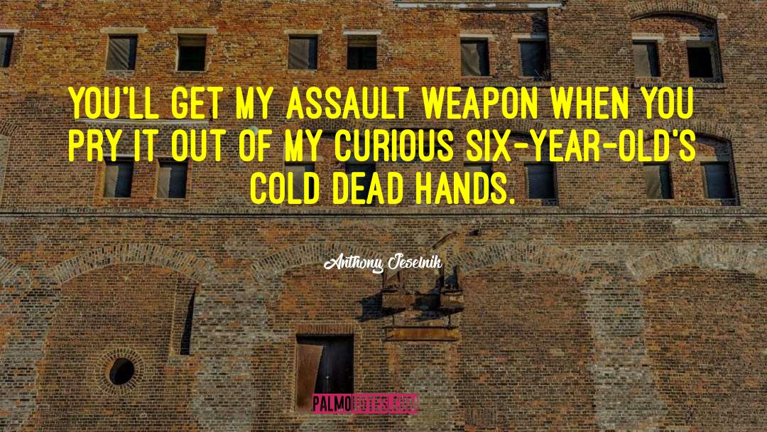 Assault Weapons quotes by Anthony Jeselnik