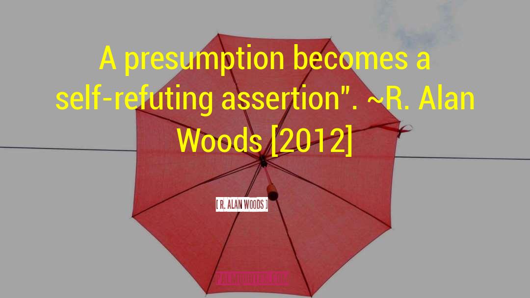 Assertions quotes by R. Alan Woods