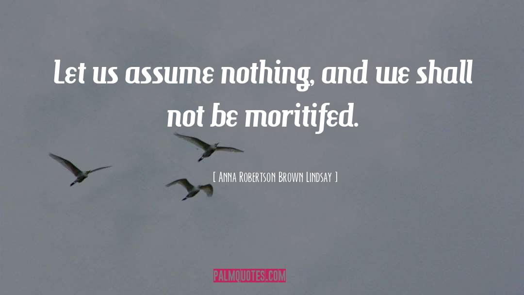 Assume Nothing quotes by Anna Robertson Brown Lindsay
