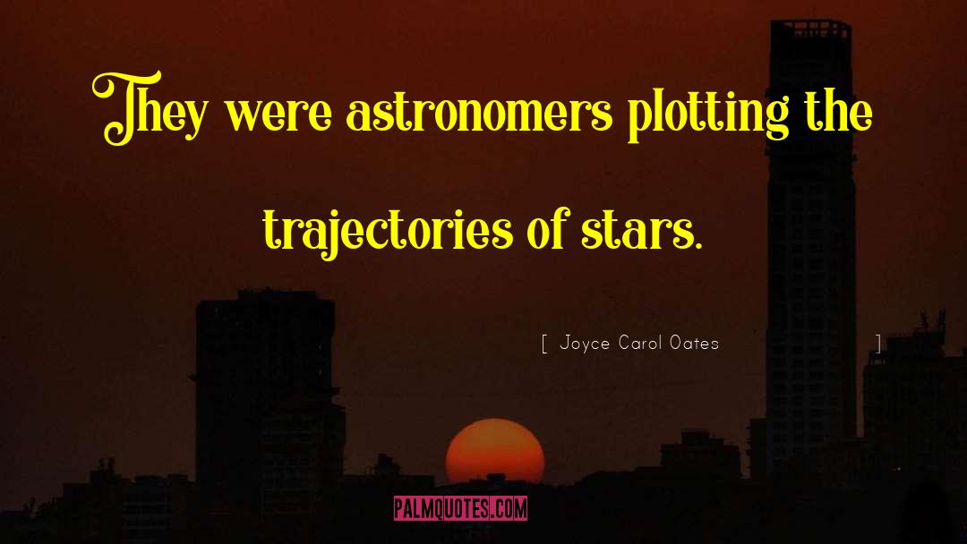 Astronomers quotes by Joyce Carol Oates