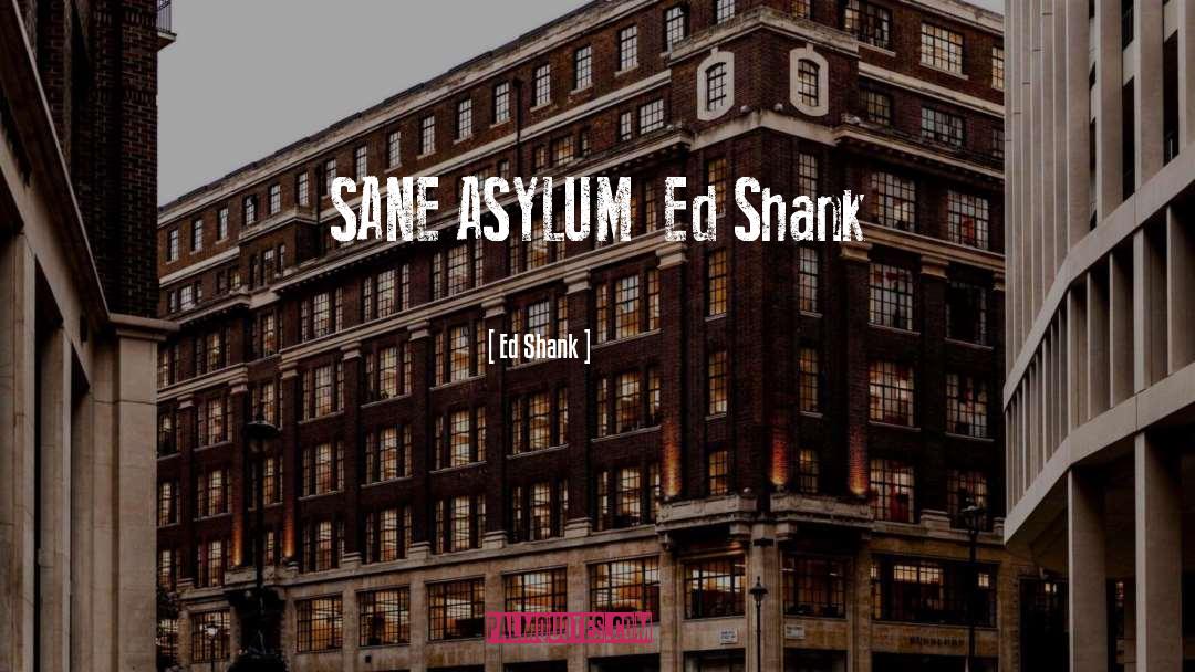 Asylum quotes by Ed Shank