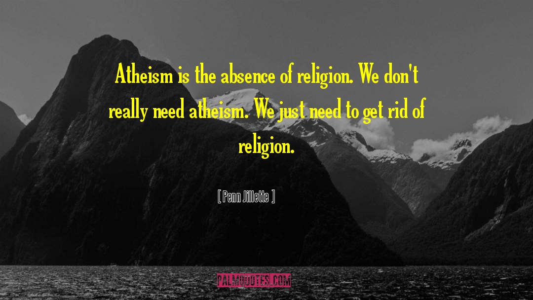 Atheism Is Untrue quotes by Penn Jillette