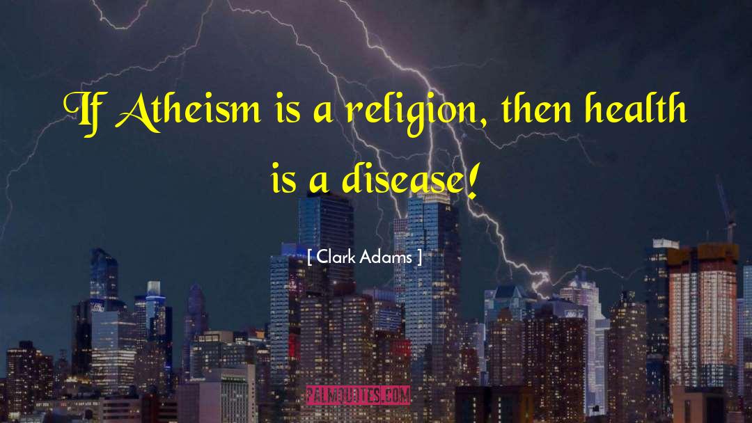 Atheism Religion quotes by Clark Adams
