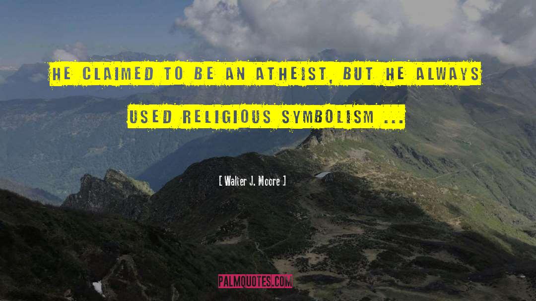 Atheist Arguments quotes by Walter J. Moore