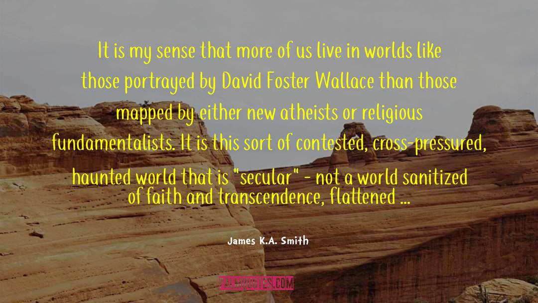 Atheists In Foxholes quotes by James K.A. Smith
