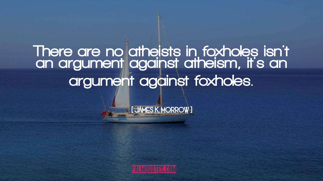 Atheists In Foxholes quotes by James K. Morrow
