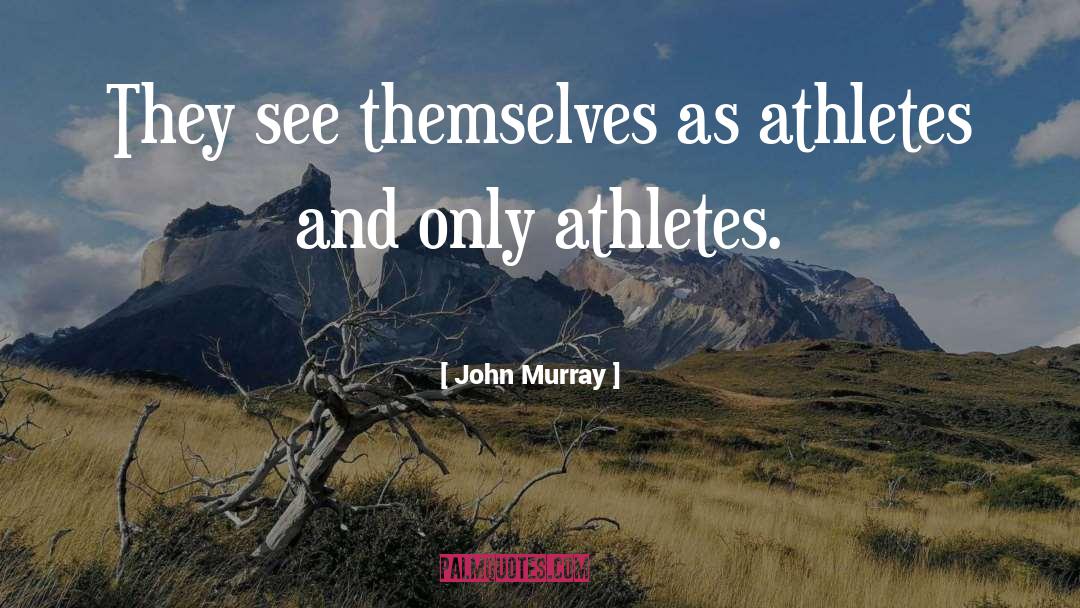 Athletes Loving Their Sport quotes by John Murray