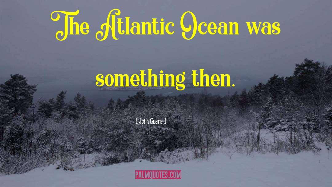 Atlantic Ocean quotes by John Guare