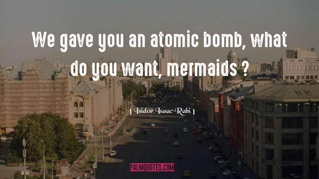 Atomic Bomb quotes by Isidor Isaac Rabi